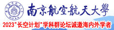 淫大屌视频南京航空航天大学2023“长空计划”学科群论坛诚邀海内外学者